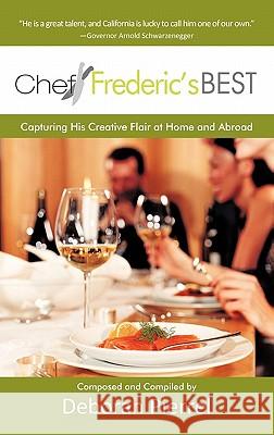 Chef Frederic's Best: Capturing His Creative Flair-At Home and Abroad Pierrel, Deborah 9781450270519 iUniverse.com
