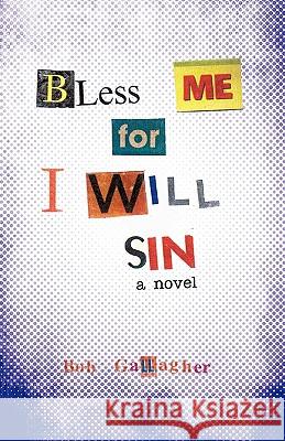 Bless Me, for I Will Sin Bob Gallagher 9781450275613 iUniverse.com