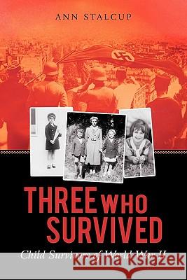 Three Who Survived: Child Survivors of World War II Stalcup, Ann 9781450277006 iUniverse.com