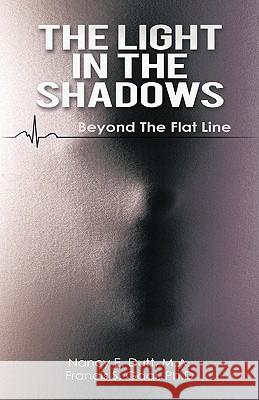 The Light in the Shadows: Beyond the Flat Line Dutt, Nancy E. 9781450280815 iUniverse.com