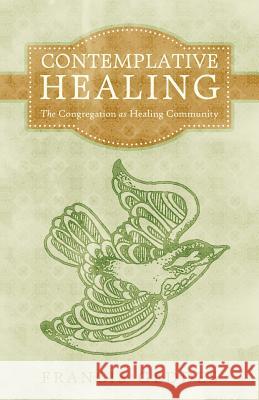 Contemplative Healing: The Congregation as Healing Community Geddes, Francis 9781450283441
