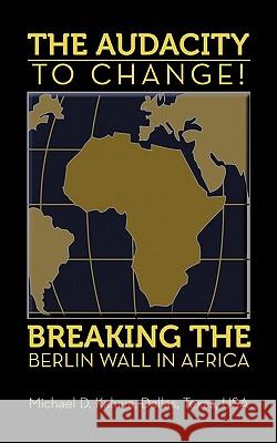 The AUDACITY to CHANGE: BREAKING the BERLIN WALL in AFRICA Kaluya, M. D. 9781450285773 iUniverse.com
