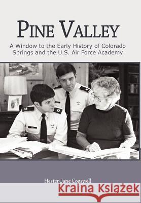 Pine Valley: A Window to the Early History of Colorado Springs and the U.S. Air Force Academy Cogswell, Hester-Jane 9781450289238