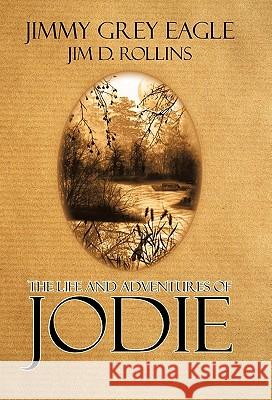 The Life and Adventures of Jodie Jimmy Grey Eagle 9781450299824 iUniverse.com