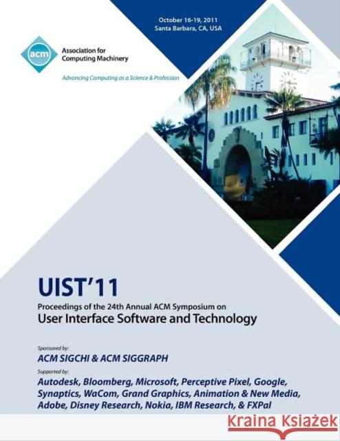 UIST11 Proceedings of the 24th Annual ACM Symposium on User Interface Software and Technology Uist Conference Committee 9781450307161 ACM Press