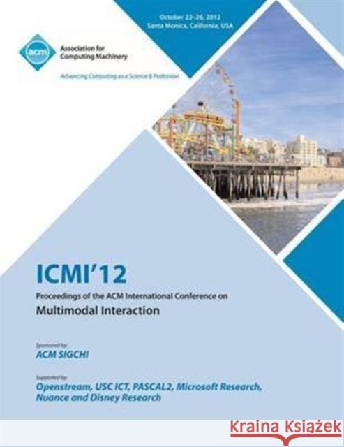 ICMI 12 Proceedings of the ACM International Conference on Multimodal Interaction ICMI 12 Conference Committee 9781450319270 ACM Press