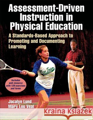 Assessment-Driven Instruction in Physical Education: A Standards-Based Approach to Promoting and Documenting Learning Jacalyn Lund 9781450419918 0