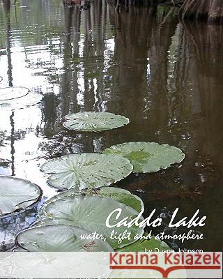 Caddo Lake: water, light and atmosphere Johnson, Duane 9781450508971