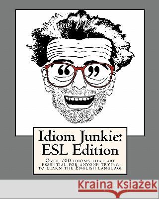 Idiom Junkie: ESL Edition: Over 700 idioms that are essential for anyone trying to learn the English language Hagopian Institute 9781450509237