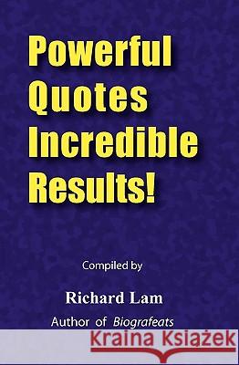 Powerful Quotes Incredible Results! Richard Lam 9781450513692 Createspace