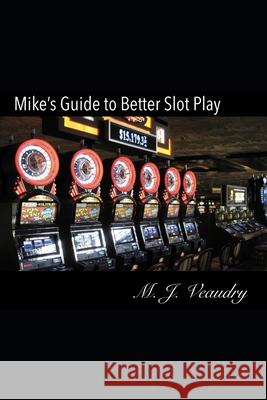 Mike's Guide to Better Slot Play Veaudry, M. J. 9781450518055 Createspace