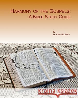 Harmony of the Gospels: A Bible Study Guide Bernard Neuwirth 9781450544245 Createspace