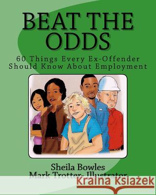 Beat the Odds: 60 Things Every Ex-Offender Should Know About Employment Trotter, Mark 9781450544665