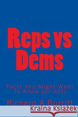 Reps vs Dems: Facts You Might Want To Know (or not) Raymond Nagell Richard A. Burritt 9781450548885 Createspace Independent Publishing Platform