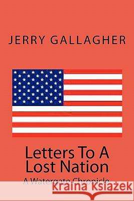 Letters To A Lost Nation: A Watergate Chronicle Gallagher, Jerry 9781450550512 Createspace