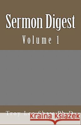 Sermon Digest: Volume 1 Troy Lee Sha 9781450561921 Createspace