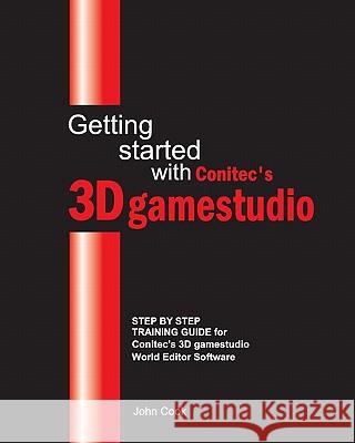 Getting started with Conitec's 3D gamestudio: Step by Step Training Guide for Conitec's 3D gamestudio World Editor Software Cook, John 9781450563444 Createspace