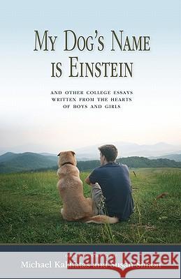My Dog's Name is Einstein and Other College Essays: Written from the Hearts of Boys and Girls Simon, Susan 9781450571425 Createspace