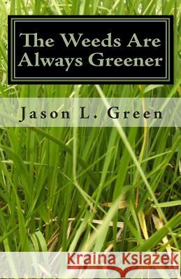 The Weeds Are Always Greener Jason L. Green 9781450578288