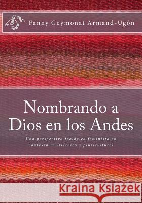 Nombrando a Dios en los Andes: Una perspectiva teológica feminista en contexto multiétnico y pluricultural May, Janet 9781450585200