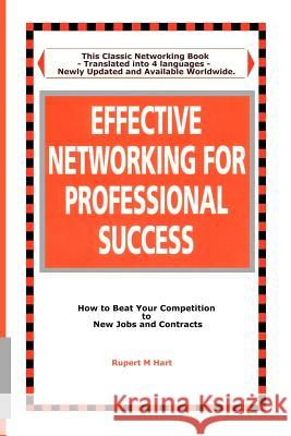 Effective Networking for Professional Success: How to Beat your Competition to New Jobs and Contracts Hart, Rupert M. 9781450586184 Createspace