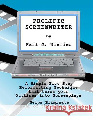 Prolific Screenwriter: A Simple Five-Step-Reformatting Technique that turns your outlines into screenplays. Niemiec, Karl J. 9781450590785 Createspace