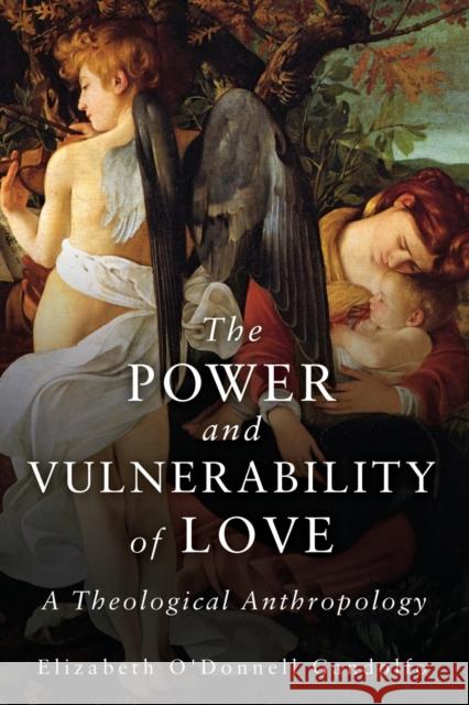 Power and Vulnerability of Love: A Theological Anthropology Gandolfo, Elizabeth O'Donnell 9781451484670