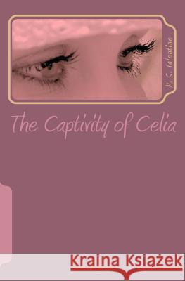 The Captivity of Celia M. S. Valentine 9781451525533 Createspace