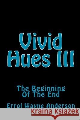 Vivid Hues III: The Beginning Of The End Anderson, Errol Wayne 9781451529302