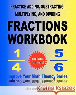Practice Adding, Subtracting, Multiplying, and Dividing Fractions Workbook: Improve Your Math Fluency Series Chris McMulle 9781451534702 Createspace