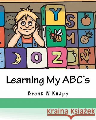 Learning My ABC's: Introducing the Alphabet Knapp, Brent W. 9781451551952 Createspace