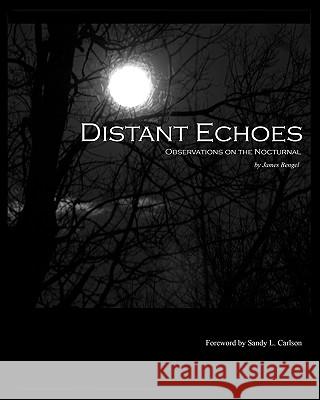 Distant Echoes: Observations on the Nocturnal James Bengel Solara T. Conkle Sandy L. Carlson 9781451586060 Createspace