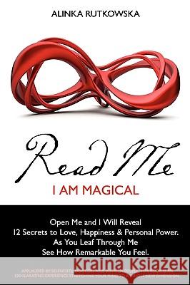 Read Me - I Am Magical: Open Me and I Will Reveal 12 Secrets to Love, Happiness & Personal Power. As You Leaf Through Me See How Remarkable Yo Rutkowska, Alinka 9781451594362 Createspace
