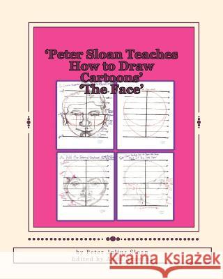 Peter Sloan Teaches How to Draw Cartoons: The Face Peter Julius Sloan Anda Aravena Peter Julius Sloan 9781451598759 Createspace