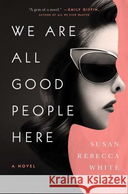 We Are All Good People Here : A Novel Susan Rebecca White 9781451608915