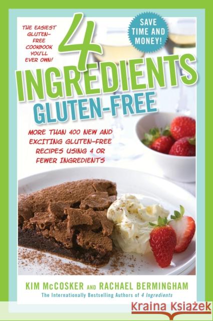 4 Ingredients Gluten-Free: More Than 400 New and Exciting Recipes All Made with 4 or Fewer Ingredients and All Gluten-Free! Kim McCosker Rachael Bermingham 9781451635713 Atria Books