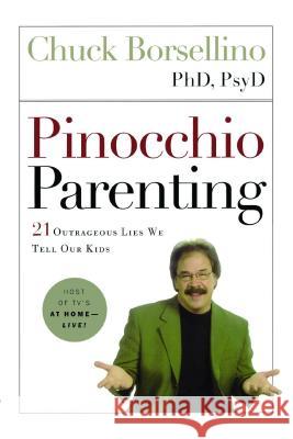 Pinocchio Parenting: 21 Outrageous Lies We Tell Our Kids Phd Psyd Chuc Chuck Borsellino 9781451646153
