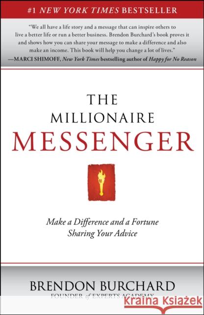 The Millionaire Messenger: Make a Difference and a Fortune Sharing Your Advice Brendon Burchard 9781451665994