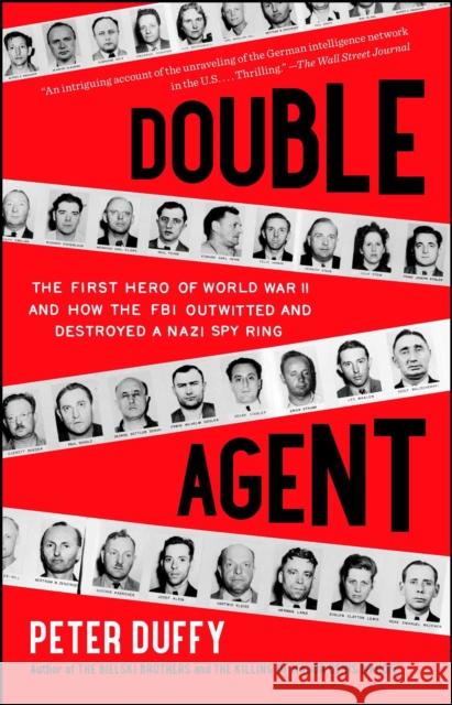 Double Agent: The First Hero of World War II and How the FBI Outwitted and Destroyed a Nazi Spy Ring Peter Duffy 9781451667967