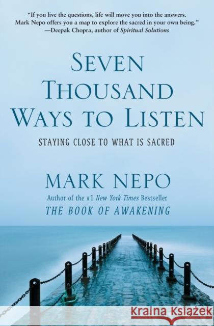 Seven Thousand Ways to Listen: Staying Close to What Is Sacred Mark Nepo 9781451674682 Atria Books