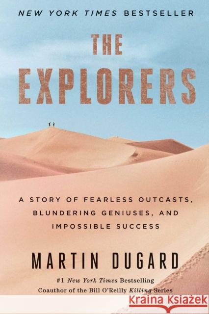 The Explorers: A Story of Fearless Outcasts, Blundering Geniuses, and Impossible Success Martin Dugard 9781451677584