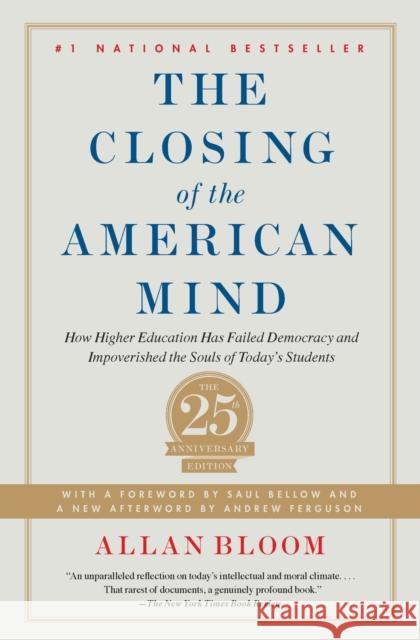 The Closing of the American Mind: How Higher Education Has Failed Democracy and Impoverished the Souls of Today's Students Allan Bloom Andrew Ferguson Saul Bellow 9781451683202