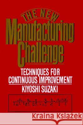 New Manufacturing Challenge: Techniques for Continuous Improvement Kiyoshi Suzaki 9781451697551 Free Press