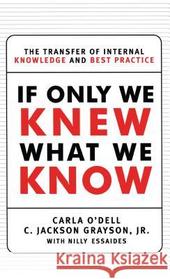 If Only We Knew What We Know: The Transfer of Internal Knowledge and Best Practice Grayson, C. Jackson 9781451697575 Free Press