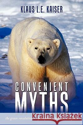 Convenient Myths: The Green Revolution - Perceptions, Politics, and Facts Kaiser, Klaus L. E. 9781452004273 Authorhouse