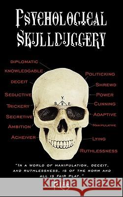 Psychological Skullduggery: In a World of Manipulation, Deceit, and Ruthlessness, Is of the Norm and All Is Fair Play. P. Los 9781452010618 Authorhouse