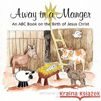 Away in a Manger: An ABC Book on the Birth of Jesus Christ Kenealy, Cindy Brouse 9781452022932 Authorhouse