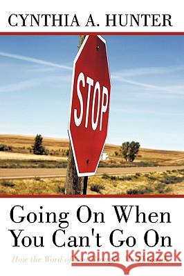 Going On When You Can't Go On: How the Word of God Brought Me Through Hunter, Cynthia A. 9781452040172