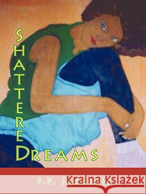 Shattered Dreams P. P. Jackson 9781452043944 Authorhouse