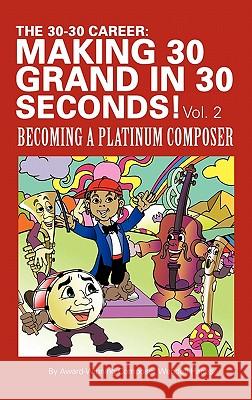 The 30-30 Career: Making 30 Grand in 30 Seconds! Vol. 2: Becoming a Platinum Composer Hanes, Wendell 9781452050959 Authorhouse